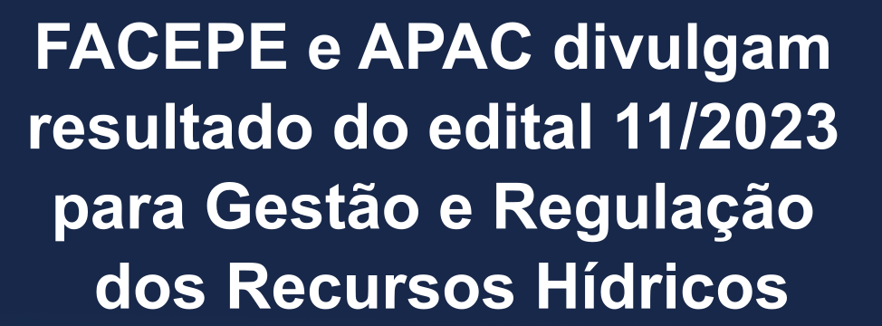 resultado do edital facepe apac 112023 gestao e regulacao dos recursos hidricos