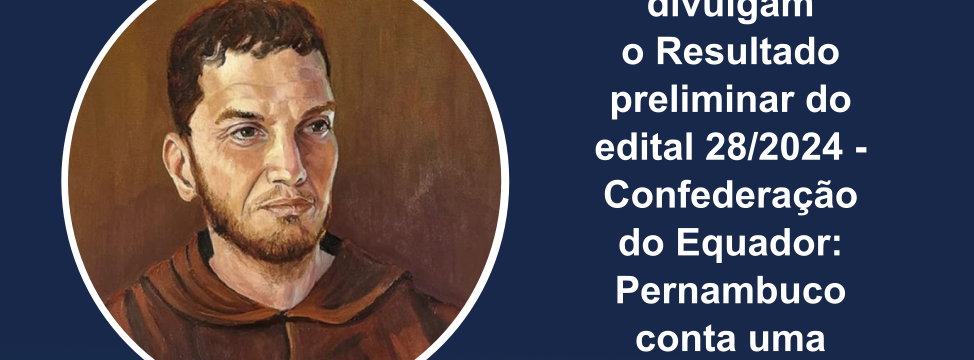 resultado preliminar do edital 28204 - confederacao do equador - pernambuco conta uma história de 200 anos