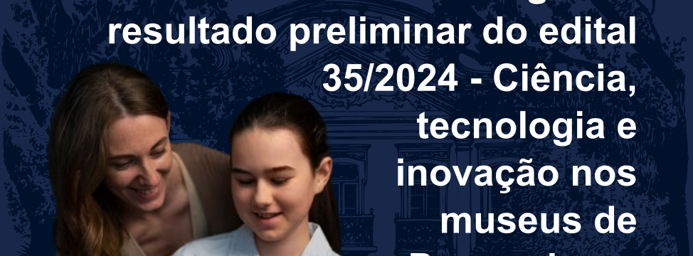 resultado preliminar - edital 352024 - ciencia tecnologia e inovacao nos museus de pernambuco - ultimas noticias