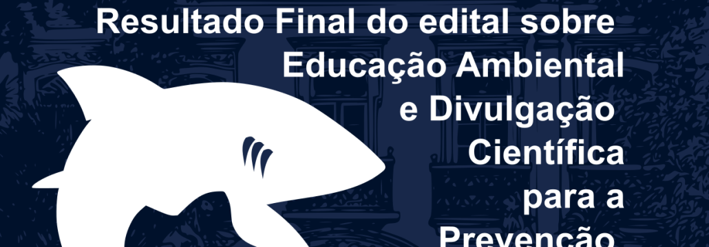 Resultado Final do edital sobre Educação Ambiental e Divulgação Científica Para a Prevenção de Incidentes com Tubarões em Pernambuco 2